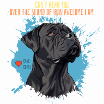 CAN`T HEAR YOU AM AWESOME - Cane Corso